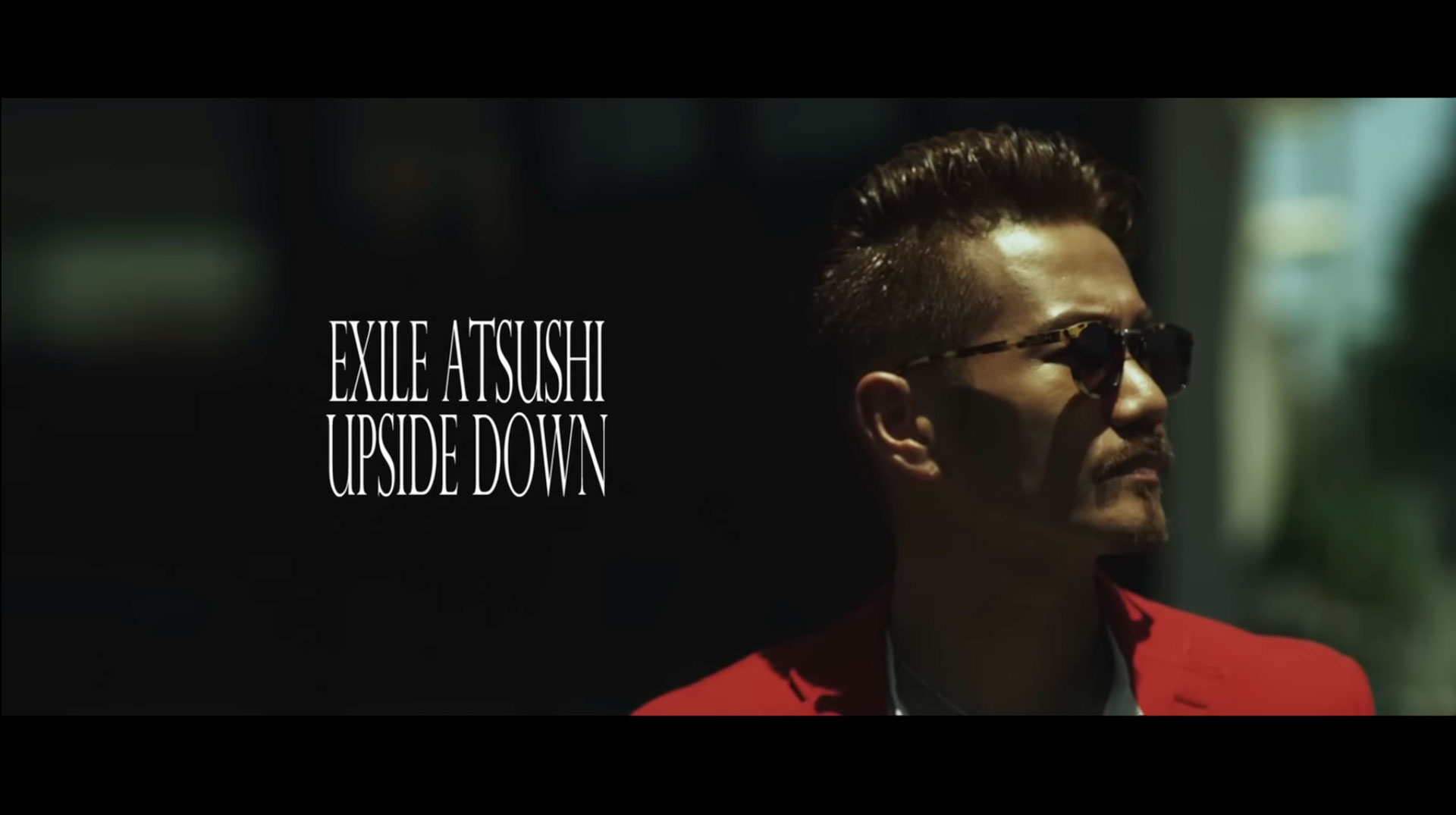 EXILE ATSUSHI MV「UPSIDE DOWN」